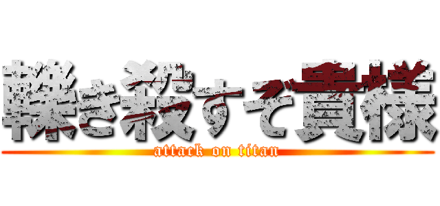 轢き殺すぞ貴様 (attack on titan)