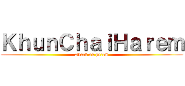 ＫｈｕｎＣｈａｉＨａｒｅｍ (attack on harem)