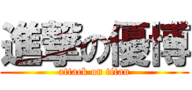 進撃の優博 (attack on titan)