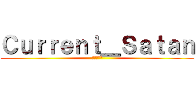 Ｃｕｒｒｅｎｔ＿Ｓａｔａｎ (殺報徐鈺玄)