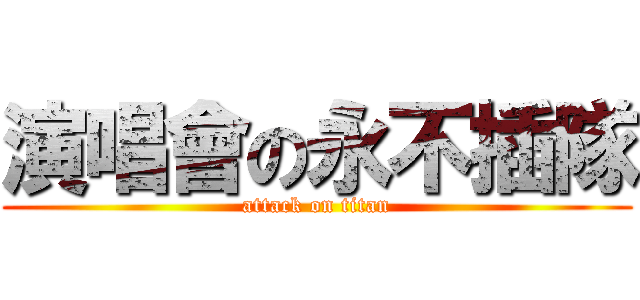 演唱會の永不插隊 (attack on titan)