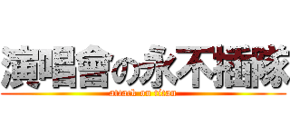 演唱會の永不插隊 (attack on titan)