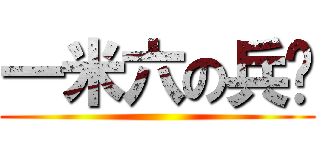一米六の兵长 ()