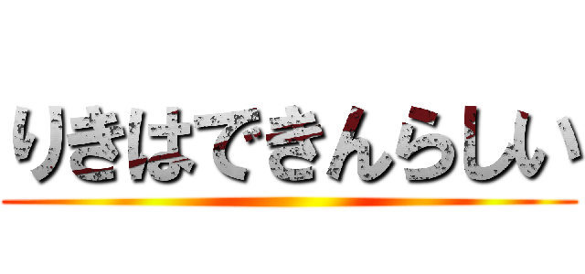 りきはできんらしい ()