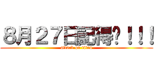 ８月２７日記得喲！！！ (attack on titan)