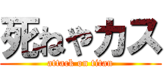 死ねやカス (attack on titan)