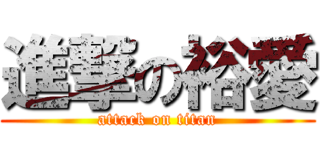 進撃の裕愛 (attack on titan)