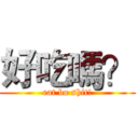 好吃嗎？ (eat bo shit!)