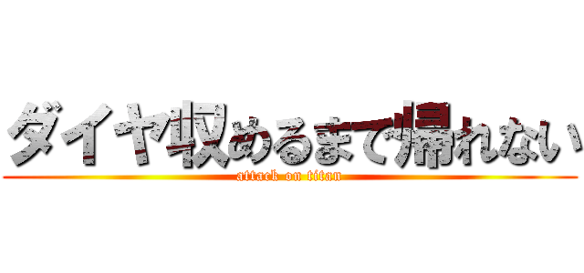 ダイヤ収めるまで帰れない (attack on titan)