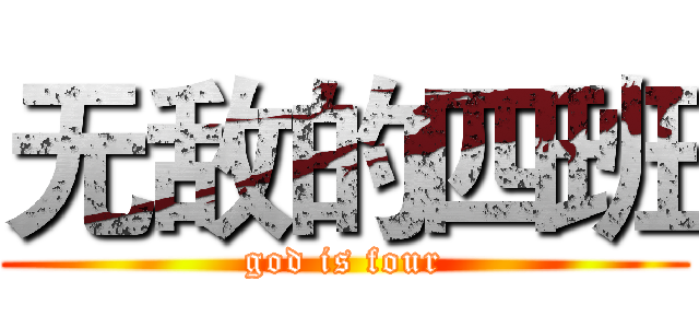 无敌的四班 (god is four)