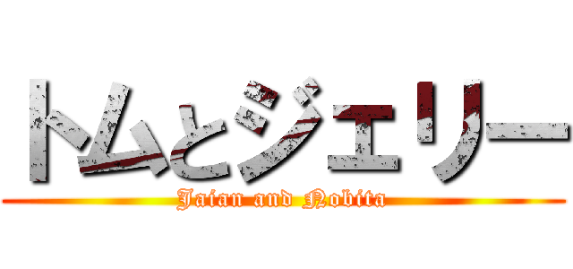 トムとジェリー (Jaian and Nobita)