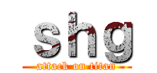 ｓｈｇ (attack on titan)