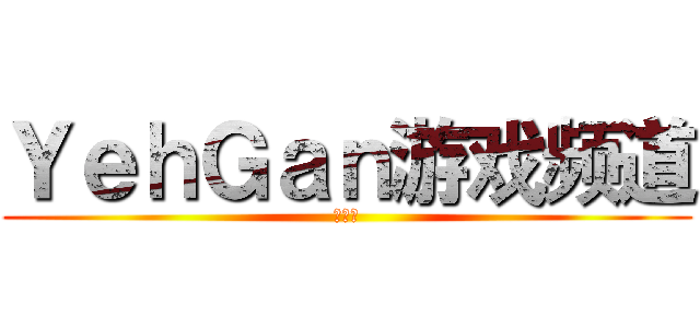 ＹｅｈＧａｎ游戏频道 (小玩家)
