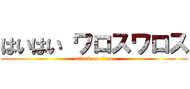 はいはい ワロスワロス (attack on titan)