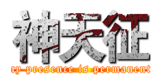 神天征 (my presence is permanent)