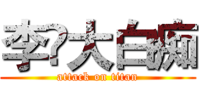 李堃大白痴 (attack on titan)