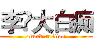 李堃大白痴 (attack on titan)