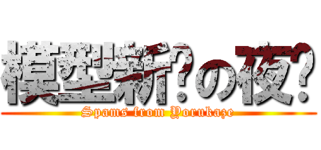 模型新闻の夜风 (Spams from Yorukaze)