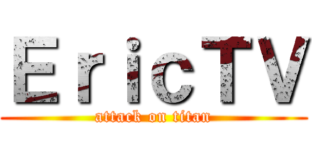 ＥｒｉｃＴＶ (attack on titan)