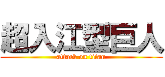 超入江型巨人 (attack on titan)