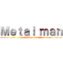 Ｍｅｔａｌ ｍａｎ (attack on metal)