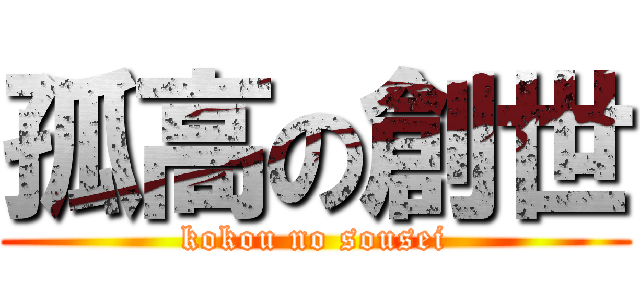 孤高の創世 (kokou no sousei)