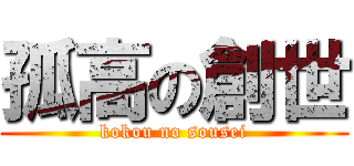 孤高の創世 (kokou no sousei)