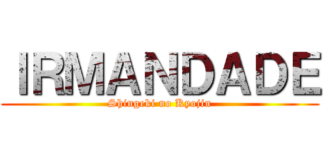 ＩＲＭＡＮＤＡＤＥ (Shingeki no Kyojin)