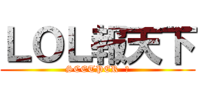 ＬＯＬ報天下 (SCETPER  團)