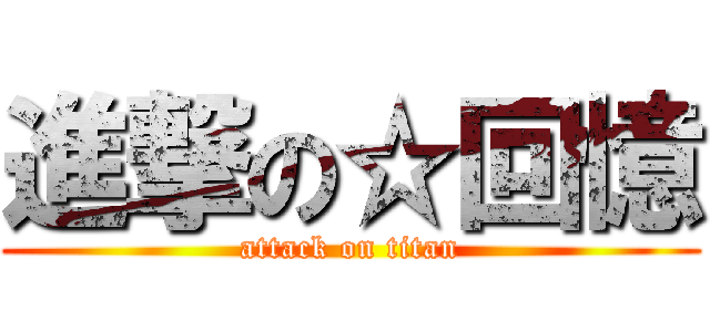 進撃の☆回憶 (attack on titan)