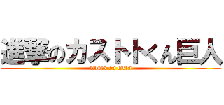 進撃のカストトくん巨人 (attack on titan)