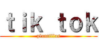 ｔｉｋ ｔｏｋ (plantillas)