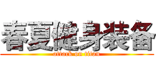 春夏健身装备 (attack on titan)