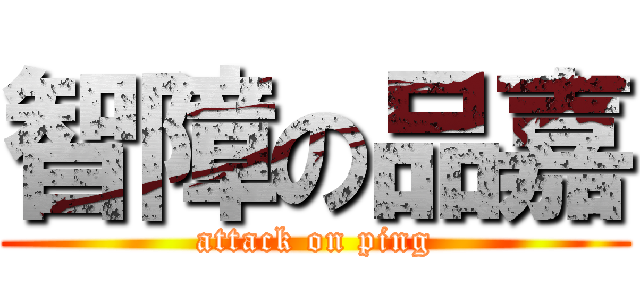 智障の品嘉 (attack on ping)