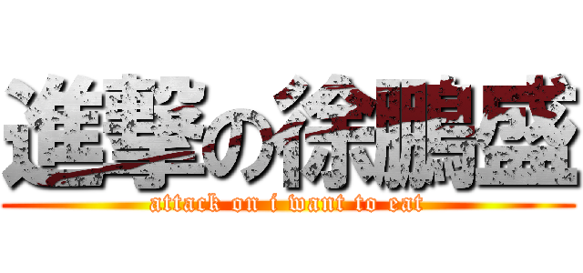 進撃の徐鵬盛 (attack on i want to eat)