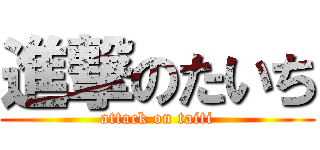 進撃のたいち (attack on taiti)