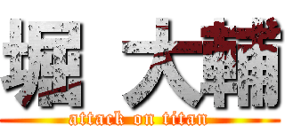 堀 大輔 (attack on titan)