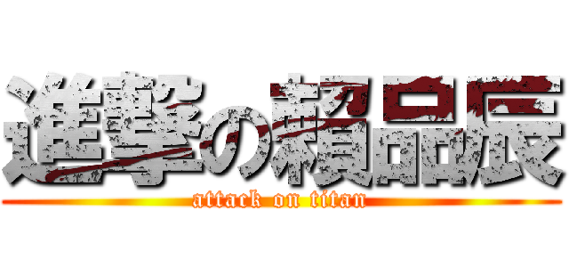 進撃の賴品辰 (attack on titan)