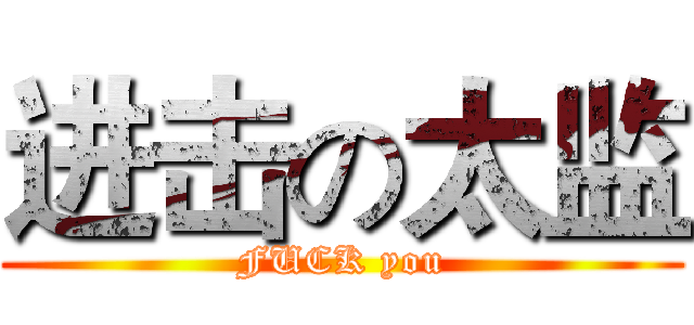 进击の太监 (FUCK you)