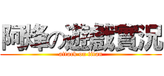 阿烽の遊戲實況 (attack on titan)