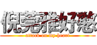 倪莞雅好憨 (attack on my heart)
