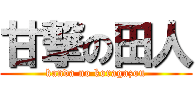 甘撃の田人 (kanda no koragazou)