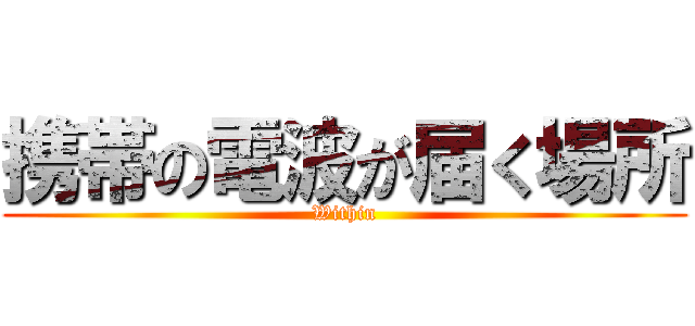 携帯の電波が届く場所 (Within)