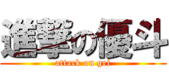 進撃の優斗 (attack on gei)