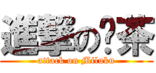 進撃の奶茶 (attack on Miluku)