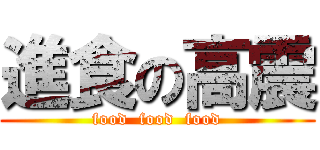 進食の高震 (food  food  food)