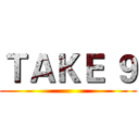 ＴＡＫＥ ９ ()