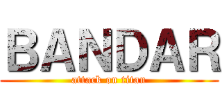 ＢＡＮＤＡＲ (attack on titan)