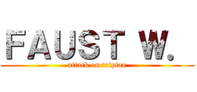 ＦＡＵＳＴ Ｗ． (attack on triptan)
