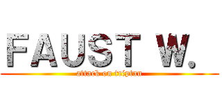 ＦＡＵＳＴ Ｗ． (attack on triptan)